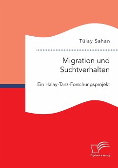 Migration und Suchtverhalten. Ein Halay-Tanz-Forschungsprojekt - Sahan, Tülay