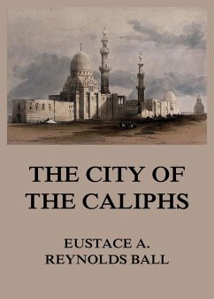 The City of the Caliphs (eBook, ePUB) - Ball, Eustace Alfred Reynolds