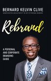 Rebrand: A Personal & Corporate Branding Guide (eBook, ePUB) Rebrand: A Personal & Corporate Branding Guide (eBook, ePUB)