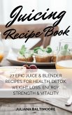 Juicing Recipe Book: 27 EpicJuice & Blender Recipes For Health, Detox, Weight Loss, Energy, Strength & Vitality (eBook, ePUB)