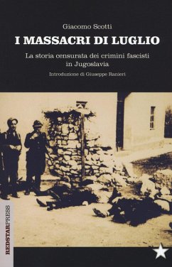 I massacri di luglio. La storia censurata dei crimini fascisti in Jugoslavia - Scotti, Giacomo I massacri di luglio. La storia censurata dei crimini fascisti in Jugoslavia - Scotti, Giacomo