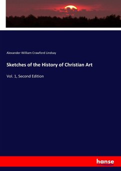 Sketches of the History of Christian Art - Lindsay, Alexander William Crawford