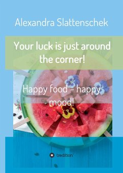 Your luck is just around the corner! Happy food - happy mood! - Slattenschek, Alexandra
