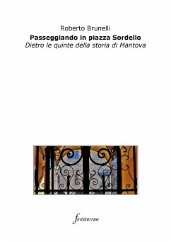 Passeggiando in piazza Sordello. Dietro le quinte della storia di Mantova (eBook, ePUB) - Brunelli, Roberto