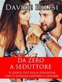 Da Zero a Seduttore - Il Gioco Test sulla Seduzione che ti insegna Davvero a Sedurre (eBook, ePUB)