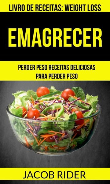 Emagrecer: Perder peso Receitas deliciosas para perder peso (Livro de receitas: Weight Loss) (eBook, ePUB) Emagrecer: Perder peso Receitas deliciosas para perder peso (Livro de receitas: Weight Loss) (eBook, ePUB)