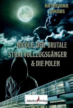 Nicole, der brutale Strafvollzugsgänger & die Polen (eBook, ePUB) - Jakobs, Katherina