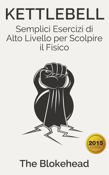 Kettlebell: Semplici Esercizi di Alto Livello per Scolpire il Fisico (eBook, ePUB)