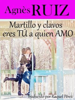 Martillo y clavos, eres TÚ a quien AMO (eBook, ePUB) - Ruiz, Agnes