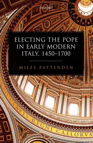 Electing the Pope in Early Modern Italy, 1450-1700 (eBook, ePUB) Electing the Pope in Early Modern Italy, 1450-1700 (eBook, ePUB)