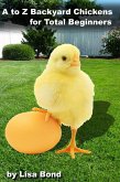 A to Z Backyard Chickens for Total Beginners (eBook, ePUB) A to Z Backyard Chickens for Total Beginners (eBook, ePUB)