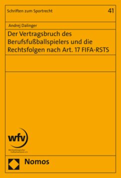 Der Vertragsbruch des Berufsfußballspielers und die Rechtsfolgen nach Art. 17 FIFA-RSTS - Dalinger, Andrej