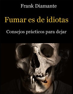 Fumar es de idiotas. Consejos prácticos para dejar (eBook, ePUB) - Diamante, Frank