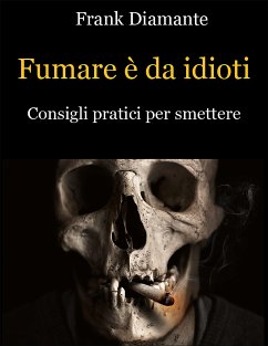 Fumare è da idioti. Consigli pratici per smettere (eBook, ePUB) - Diamante, Frank