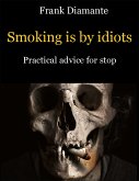 Smoking is by idiots. Practical advice for stop (eBook, ePUB)