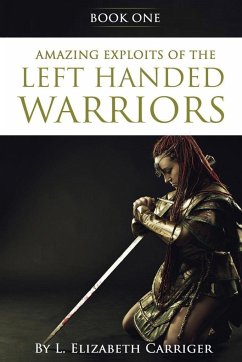 Amazing Exploits of the Left Handed Warrior Series Book One - Carriger, L Elizabeth