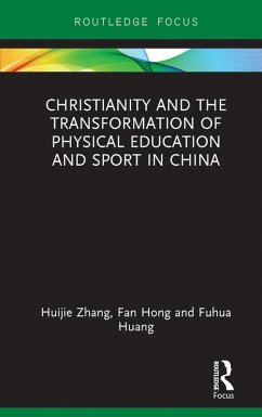 Christianity and the Transformation of Physical Education and Sport in China (eBook, PDF) - Zhang, Huijie; Hong, Fan; Huang, Fuhua