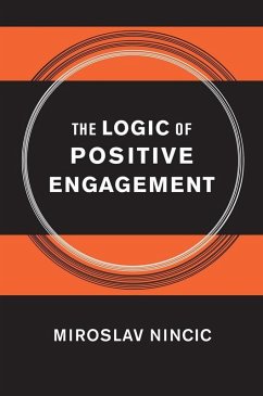 The Logic of Positive Engagement (eBook, ePUB) - Nincic, Miroslav