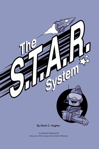 The S.T.A.R. System: A Workbook Designed to Help Your Child Conquer the Isolation Monster (eBook, ePUB) The S.T.A.R. System: A Workbook Designed to Help Your Child Conquer the Isolation Monster (eBook, ePUB)