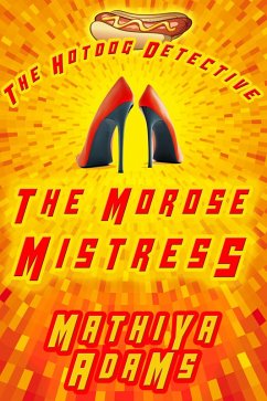 The Morose Mistress (The Hot Dog Detective - A Denver Detective Cozy Mystery, #13) (eBook, ePUB) - Adams, Mathiya