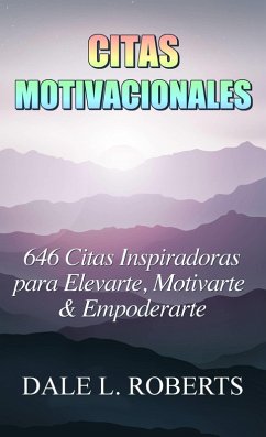 Citas Motivacionales: 646 Citas Inspiradoras para Elevarte, Motivarte & Empoderarte (eBook, ePUB) - Roberts, Dale L.