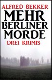 Drei Alfred Bekker Krimis - Mehr Berliner Morde (eBook, ePUB)