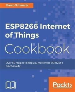 ESP8266 Internet of Things Cookbook (eBook, PDF) - Schwartz, Marco