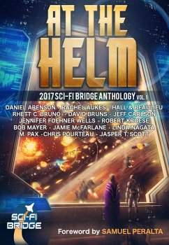 At the Helm: Volume 1: A Sci-Fi Bridge Anthology (eBook, ePUB) - Bruno, Rhett C.; McFarlane, Jamie; Nagata, Linda; Pax, M.; Bruns, David; Aukes, Rachel; Peralta, Samuel; Beaulieu, Steve; Pourteau, Chris; Scott, Jasper T.; Arenson, Daniel; Wells, Jennifer Foehner; Mayer, Bob; Kroese, Robert; Carlson, Jeff