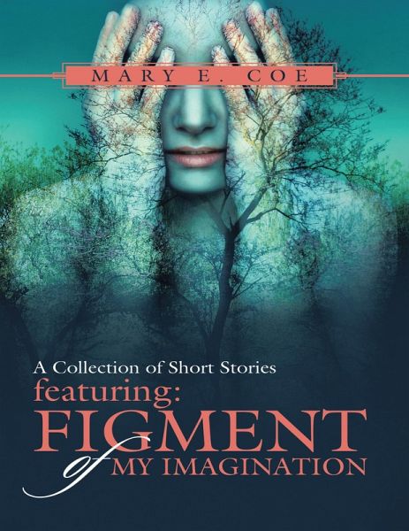 A Collection of Short Stories Featuring: Figment of My Imagination (eBook, ePUB) A Collection of Short Stories Featuring: Figment of My Imagination (eBook, ePUB)