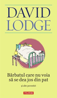 Barbatul care nu voia sa se dea jos din pat si alte povestiri (eBook, ePUB) - Lodge, David