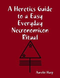 A Heretics Guide to a Easy Everyday Necronomicon Ritual (eBook, ePUB) - Harp, Aurelio