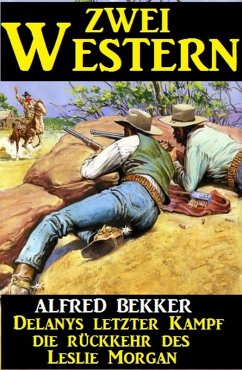 Zwei Western: Delanys letzter Kampf/Die Rückkehr des Leslie Morgan (eBook, ePUB) - Bekker, Alfred