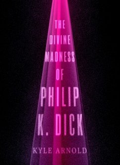 The Divine Madness of Philip K. Dick (eBook, PDF) - Arnold, Kyle