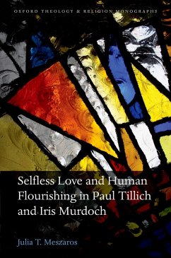 Selfless Love and Human Flourishing in Paul Tillich and Iris Murdoch (eBook, PDF) - Meszaros, Julia T.