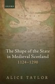 The Shape of the State in Medieval Scotland, 1124-1290 (eBook, PDF)