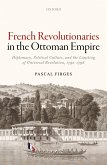 French Revolutionaries in the Ottoman Empire (eBook, PDF) French Revolutionaries in the Ottoman Empire (eBook, PDF)