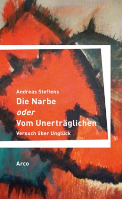 Die Narbe oder Vom Unerträglichen - Steffens, Andreas