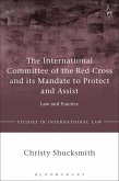 The International Committee of the Red Cross and its Mandate to Protect and Assist (eBook, PDF)