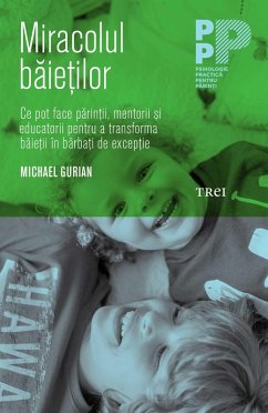 Miracolul băieților. Ce pot face părinţii şi educatorii pentru a transforma băieţii în bărbaţi de excepţie (eBook, ePUB) - Gurian, Michael