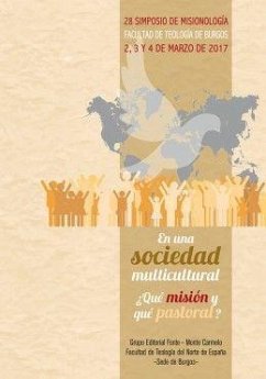 En una sociedad multicultural : ¿qué misión y qué pastoral? : 28 Simposio de Misionología, celebrado del 6 al 19 de febrero de 2017, en Burgos - Instituto de Misionología y Animación Misionera; Simposio de Misionología