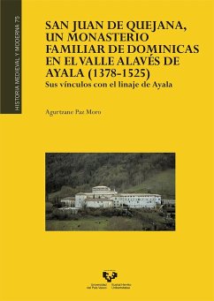 San Juan de Quejana : un monasterio familiar de dominicas en el valle alavés de Ayala, 1378-1525 : sus vínculos con el linaje de Ayala - Paz Moro, Agurtzane . . . [et al.