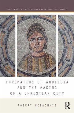 Chromatius of Aquileia and the Making of a Christian City (eBook, ePUB) - McEachnie, Robert