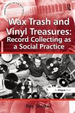 Wax Trash and Vinyl Treasures: Record Collecting as a Social Practice (eBook, PDF)