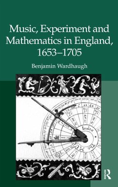 Music, Experiment and Mathematics in England, 1653-1705 (eBook, PDF)