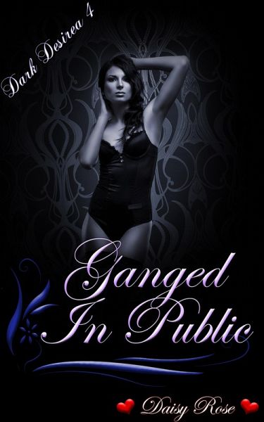 Dark Desires 4: Ganged In Public (eBook, ePUB)