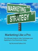 Marketing Like a Pro The Ultimate Guide to Sales Techniques and Applying to Your Businesses Today (eBook, ePUB)