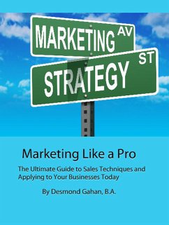 Marketing Like a Pro The Ultimate Guide to Sales Techniques and Applying to Your Businesses Today (eBook, ePUB) - Gahan, Desmond