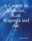 A Course In Miracles, Ken Wapnick and Me (eBook, ePUB) A Course In Miracles, Ken Wapnick and Me (eBook, ePUB)
