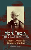 Mark Twain, the Globetrotter: Complete Travel Books, Memoirs & Anecdotes (Illustrated Edition) (eBook, ePUB)