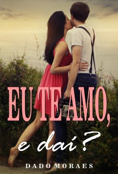 Eu te amo, e daí? (eBook, ePUB) - Moraes, Dado